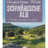 Vergessene Pfade Schwäbische Alb: 36 stille Touren abseits des Trubels