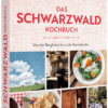 Das Schwarzwald Kochbuch: Von der Berghütte bis in die Sterneküche