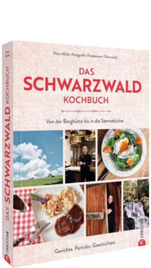 Das Schwarzwald Kochbuch: Von der Berghütte bis in die Sterneküche